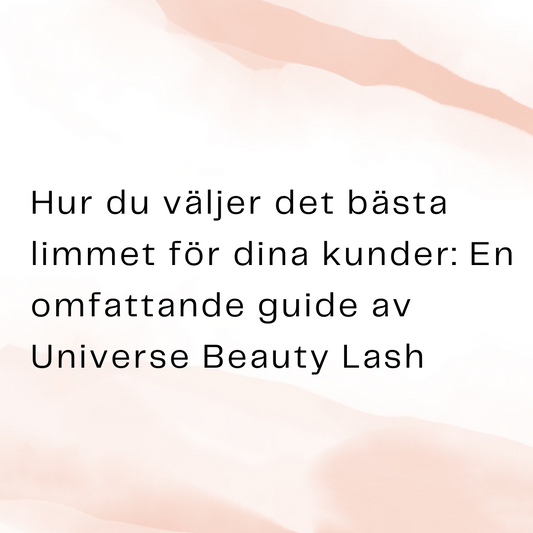 Hur du väljer det bästa limmet för dina kunder: En omfattande guide av Universe Beauty Lash