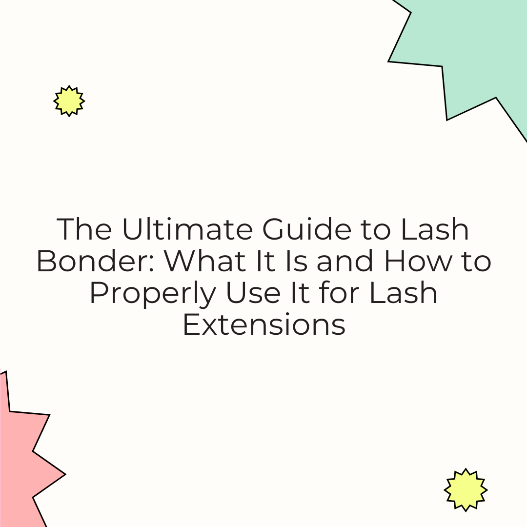 The Ultimate Guide to Lash Bonder: What It Is and How to Properly Use It for Lash Extensions