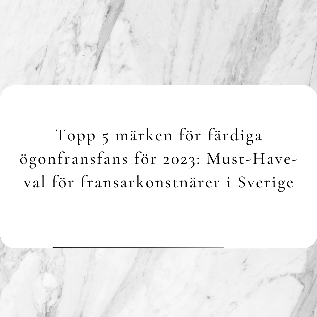 Topp 5 märken för färdiga ögonfransfans för 2023: Must-Have-val för fransarkonstnärer i Sverige