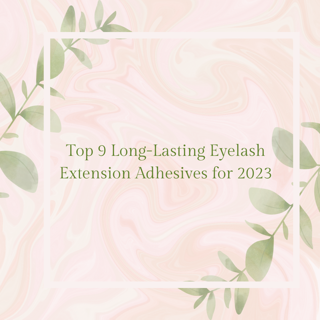 Top 9 Long-Lasting Eyelash Extension Adhesives for 2023
